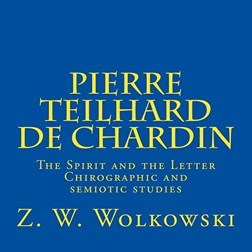 Pierre Teilhard de Chardin The Spirit and the Letter Chirographic and Semiotic Studies