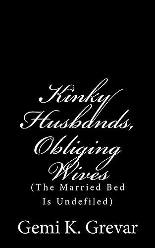 Kinky Husbands Obliging Wives: (The Married Bed Is Undefiled)