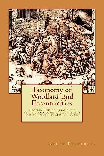 Taxonomy of Woollard End Eccentricities People, Things, Places and Delightfully Moist Victoria Sponge Cakes
