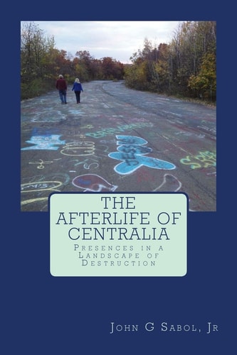 The Afterlife of Centralia Presences in a Landscape of Destruction