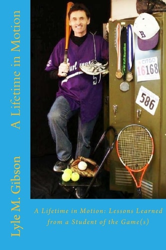 A Lifetime in Motion : Lessons Learned From a Student of the Game(s)