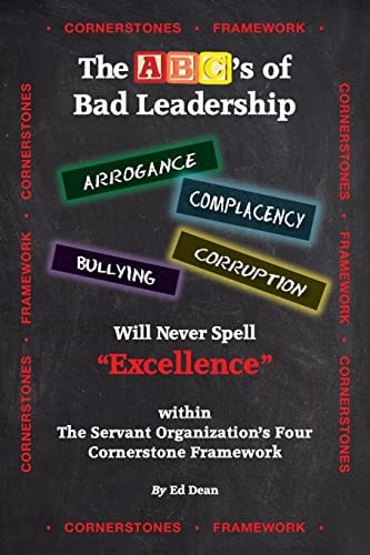 The ABC's of Bad Leadership Will Never Spell "Excellence" Within The Servant Organization's Four Cornerstone Framework