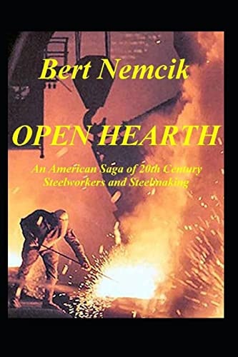 Open Hearth An American Saga of 20th Century Steel Workers and Steel Making