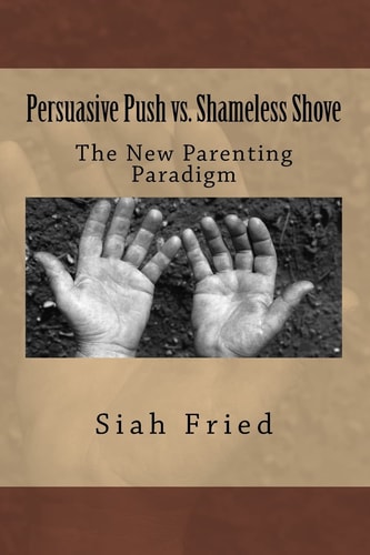 Persuasive Push Vs. Shameless Shove A New Parenting Paradigm