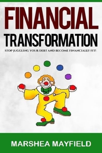 Financial Transformation Stop Juggling Your Debt and Become Financially Fit!
