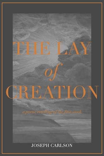 The Lay of Creation A Poetic Retelling of the First Week