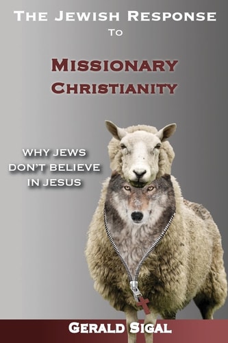The Jewish Response to Missionary Christianity : Why Jews Don't Believe In Jesus