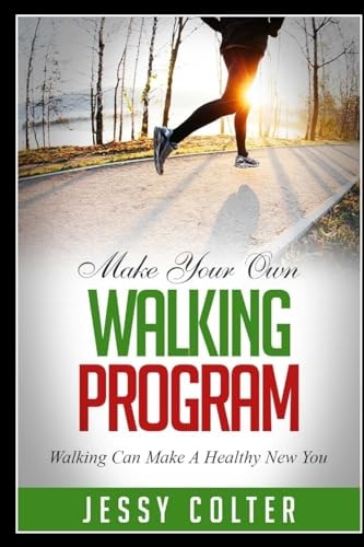 Make Your Own Walking Program Walking Can Make a Healthy New You