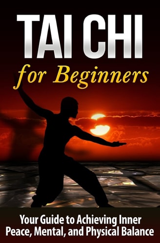 Tai Chi for Beginners Your Guide to Achieving Inner Peace, Mental, and Physical Balance