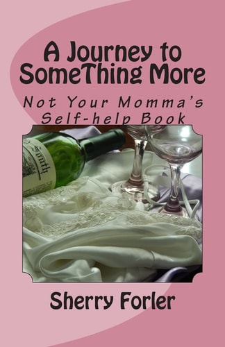 A Journey to SomeThing More Not Your Momma's Self-Help Book