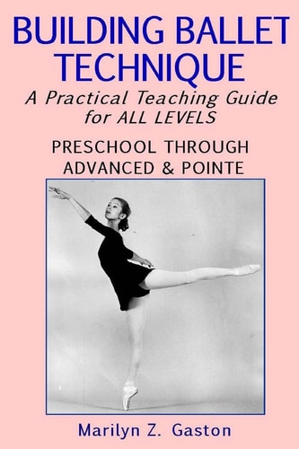 Building Ballet Technique A Practical Teaching Guide for All Levels