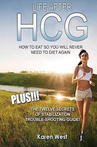 Life After HCG How To Eat So You Will Never Need to Diet Again PLUS! The 12 Secrets of Stabilisation Trouble-Shooting Guide!