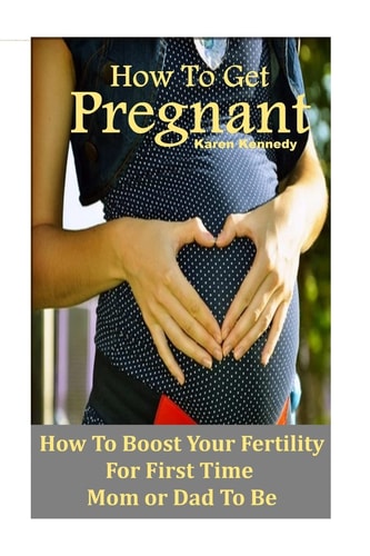 How to Get Pregnant How to Boost Your Fertility for the First Time Mom Or Dad-To-Be