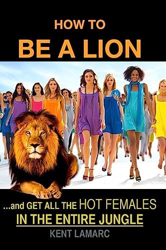 How to Be a Lion ... and Get All the Hot Females in the Entire Jungle