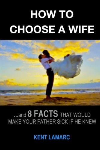 How to Choose a Wife ... and 8 Facts That Would Make Your Father Sick If He Knew