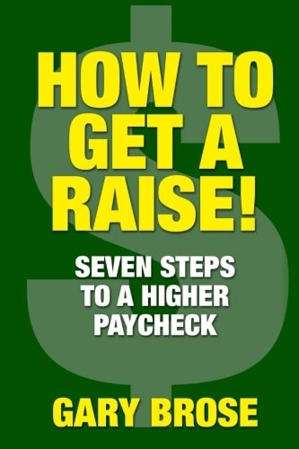 How to Get a Raise 7 Steps to a Higher Paycheck