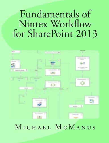 Fundamentals of Nintex Workflow for SharePoint 2013 Learn to Build Custom Workflows for SharePoint - On Premises and Office 365