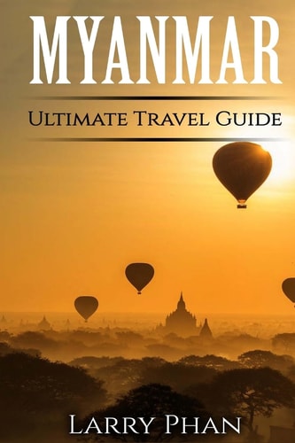 Myanmar Ultimate Pocket Travel Guide to the Rising Greatest Travel Destination