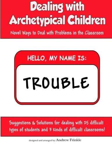 Dealing With Archetypical Children Novel Ways to Deal with Problems in the Classroom