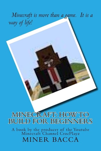 Minecraft How To Build For Beginners: A Book by the Producer of the Youtube Minecraft Channel CrocPlayz