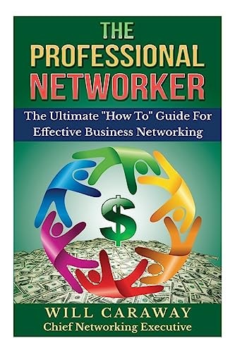 The Professional Networker The Ultimate "How To" Guide For Effective Business Networking
