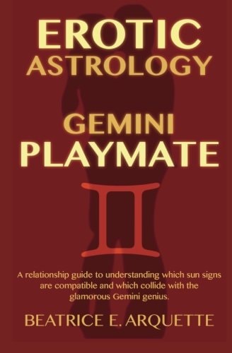 Erotic Astrology Gemini Playmate: a Relationship Guide to Understanding Which Sun Signs Are Compatible and Which Collide with the Glamorous Gemini Genius
