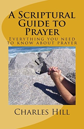 A Scriptural Guide to Prayer Everything You Need to Know about Prayer