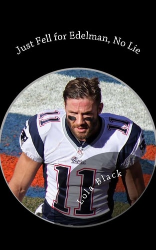 Just Fell for Edelman, No Lie A Julian Edelman Erotica