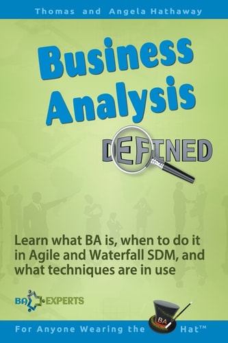 Business Analysis Defined Learn What BA Is, When to Do It in Agile and Waterfall SDM, and What Techniques Are in Use