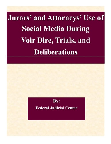 Jurors' and Attorneys' Use of Social Media During Voir Dire, Trials, and Deliberations A Report to the Judicial Conference Committee on Court Administration and Case Management