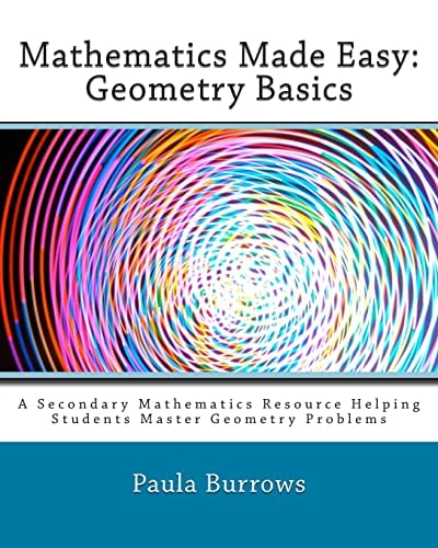 Mathematics Made Easy: Geometry Basics A Secondary Mathematics Resource Helping Students Master Geometry Problems