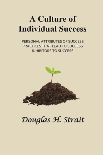 A Culture of Individual Success Personal Attributes of Success, Practices That Lead to Success, Inhibitors to Success