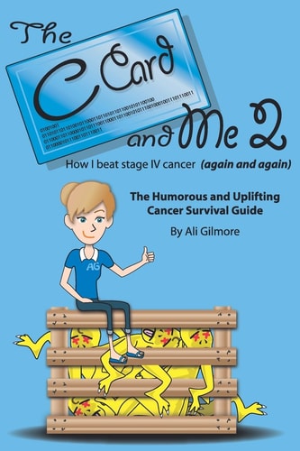The C Card and Me 2 How I Beat Stage IV Cancer (again and Again)