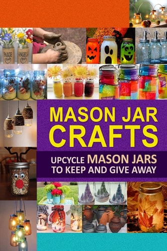 Mason Jar Crafts Upcycle Mason Jars to Keep and Give Away
