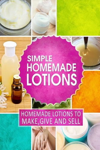 Simple Homemade Lotions Homemade Lotions to Make, Give and Sell