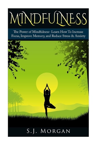 Mindfulness The Power of Mindfulness- Learn How to Increase Focus, Improve Memory, and Reduce Stress and Anxiety