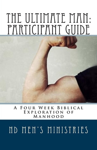 The Ultimate Man: Participant Guide A Four Week Biblical Exploration of Manhood