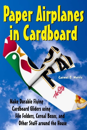 Paper Airplanes in Cardboard Make Durable Cardboard Gliders Using File Folders, Cereal Boxes, and Other Stuff Around the House