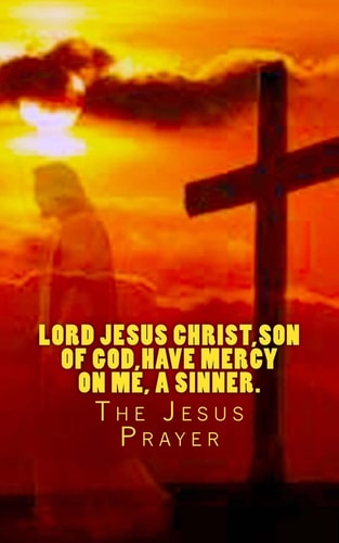 Lord Jesus Christ, Son of God, Have Mercy on Me, a Sinner The Jesus Prayer
