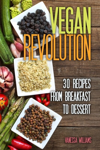 Vegan Revolution 30 All Time Classic Vegan Recipes, Everything from Breakfast to Dessert!
