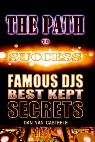 The Path to Success Famous DJs Best Kept Secrets