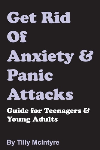 Get Rid of Anxiety and Panic Attacks Guide for Teenagers and Young Adults