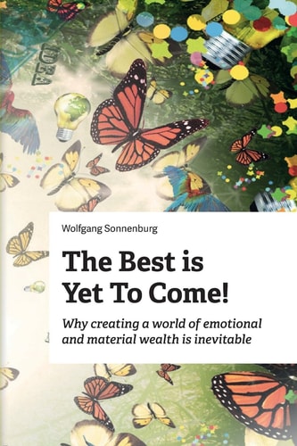 The Best Is Yet to Come! Why Creating a World of Emotional and Material Wealth Is Inevitable