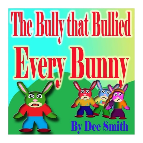 The Bully That Bullied Every BUNNY A Rhyming Picture Book for Children about Bullying with a Bully Bunny That Encourages Children to Respect Others