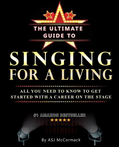 The Ultimate Guide to Singing for a Living All You Need to Know to Get Started with a Career on the Stage