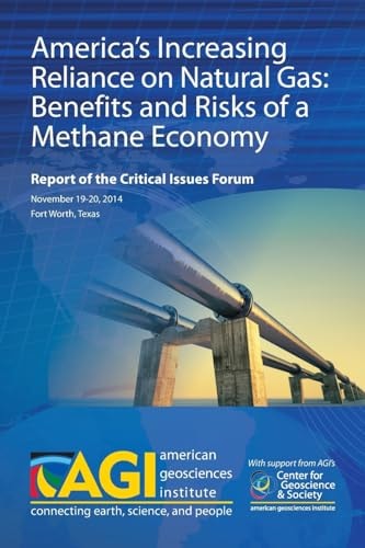 America's Increasing Reliance on Natural Gas Benefits and Risks of a Methane Economy : Report of the Critical Issues Forum, November 19-20, 2014, Fort Worth, Texas
