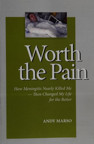 Worth the Pain How Meningitis Nearly Killed Me - Then Changed My Life for the Better