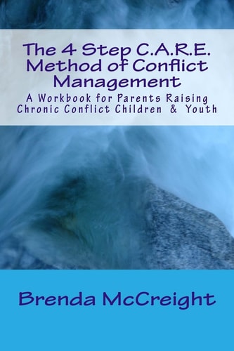 The 4 Step C. A. R. E. Method of Conflict Management A Workbook for Parents Raising Chronic Conflict Children and Youth