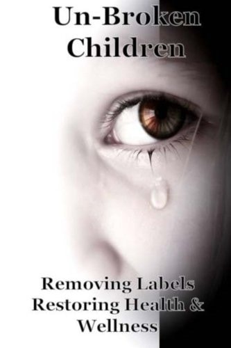 Un-Broken Children Removing Labels Restoring Health and Wellness