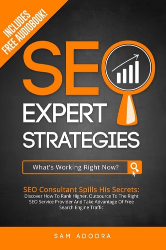 SEO Expert Strategies SEO Consultant Spills His Secrets - Discover How To Rank Higher, Outsource To The Right SEO Service Provider And Take Advantage Of Free Search Engine Traffic